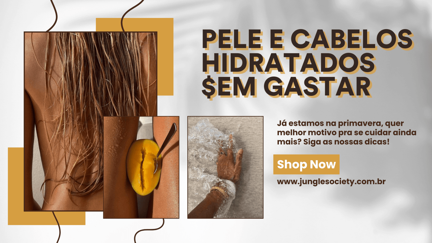 Dicas infalíveis para hidratar a pele e os cabelos gastando pouco - Jungle Society